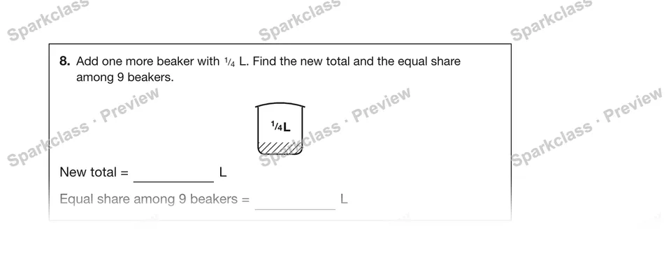8.Add one more beaker with 1/4 L. Find the new total and the equal share among 9 beakers. — Grade 5 problem preview