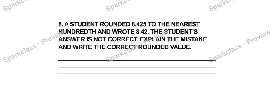 8.A student rounded 8.425 to the nearest hundredth and wrote 8.42. The student’s answer is not correct. Explain the mistake and write the correct rounded value. — Grade 5 problem preview