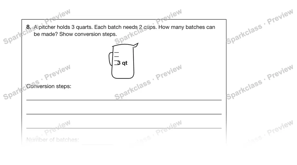 8.A pitcher holds 3 quarts. Each batch needs 2 cups. How many batches can be made? Show conversion steps. — Grade 5 problem preview