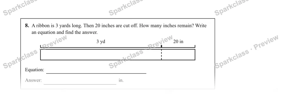8.A ribbon is 3 yards long. Then 20 inches are cut off. How many inches remain? Write an equation and find the answer. — Grade 5 problem preview