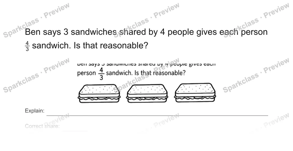 Ben says 3 sandwiches shared by 4 people gives each person 43 sandwich. Is that reasonable? — Grade 5 problem preview
