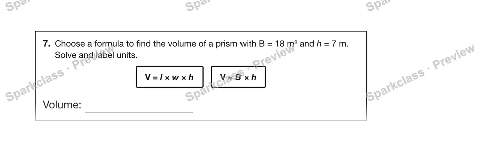 7.Choose a formula to find the volume of a prism with B = 18 m² and h = 7 m. Solve and label units. — Grade 5 problem preview